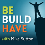 Be Build Have with Mike Sutton