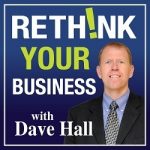 Rethink Your Business with Dave Hall