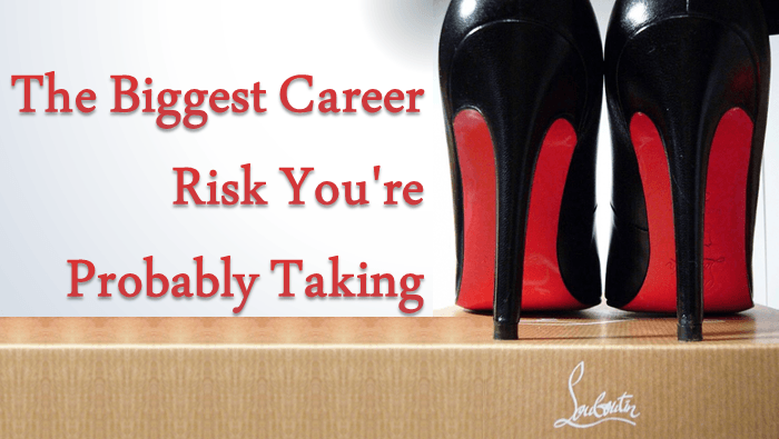 The Biggest Career Risk You're Probably Taking