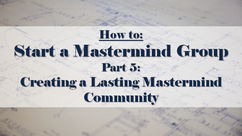 How to Start a Mastermind Part 5